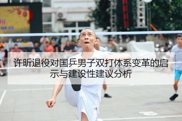 许昕退役对国乒男子双打体系变革的启示与建设性建议分析